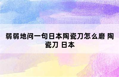 弱弱地问一句日本陶瓷刀怎么磨 陶瓷刀 日本